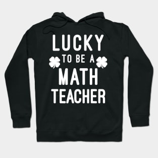 Lucky To Be A Math Teacher Saint Paddys St Patricks Day Hoodie